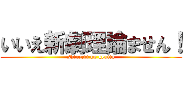 いいえ新劇理論ません！ (shingeki no kyojin)
