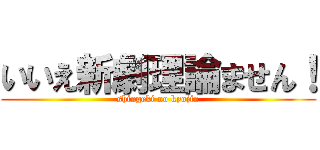 いいえ新劇理論ません！ (shingeki no kyojin)