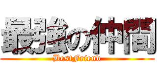 最強の仲間 (BestFriend)