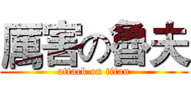 厲害の魯夫 (attack on titan)