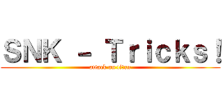 ＳＮＫ － Ｔｒｉｃｋｓ！ (attack on titan)