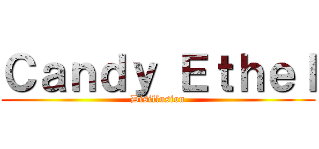 Ｃａｎｄｙ Ｅｔｈｅｌ (Disillusion)