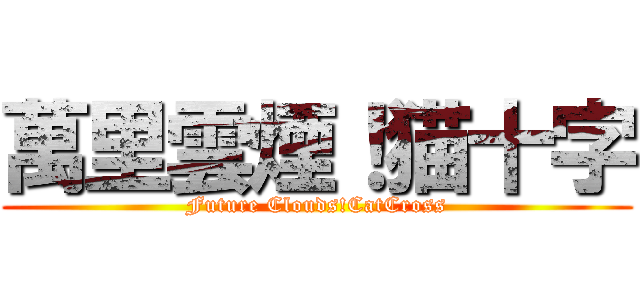 萬里雲煙！猫十字 (Future Clouds!CatCross)