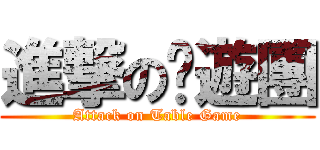 進撃の桌遊團 (Attack on Table Game)