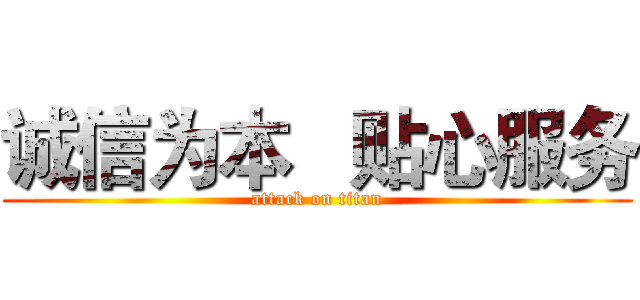 诚信为本   贴心服务 (attack on titan)
