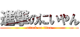 進撃のにいやん (attack on titan)