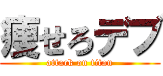 痩せろデブ (attack on titan)