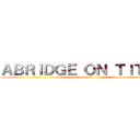 ＡＢＲＩＤＧＥ ＯＮ ＴＩＴＡＮ (team dubita)