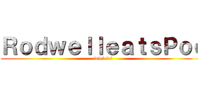 ＲｏｄｗｅｌｌｅａｔｓＰｏｏ (lelelelel)