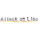 Ａｔｔａｃｋ ｏｎ Ｌｉａｏ (attack on liao)