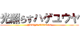 光照らすハゲユウヤ (YUUYA TIKUGO)