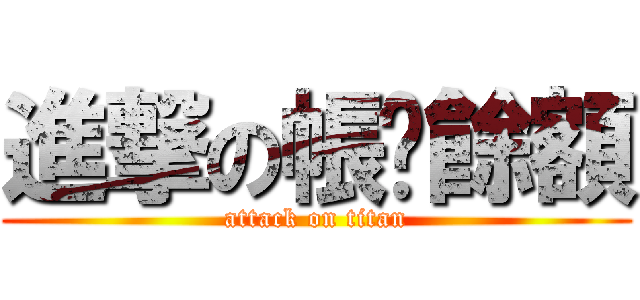 進撃の帳戶餘額 (attack on titan)