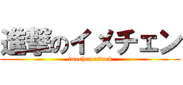 進撃のイメチェン (imechen attack)