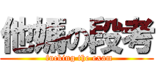 他媽の段考 (  fucking the exam)