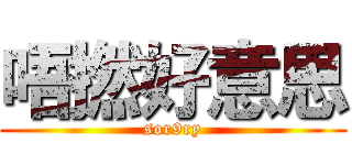 唔撚好意思 (sor9ry)