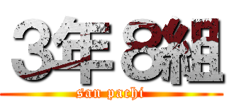 ３年８組 (san pachi)