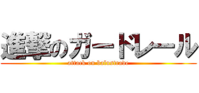 進撃のガードレール (attack on balustrade)