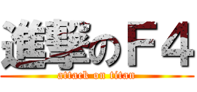進撃のＦ４ (attack on titan)
