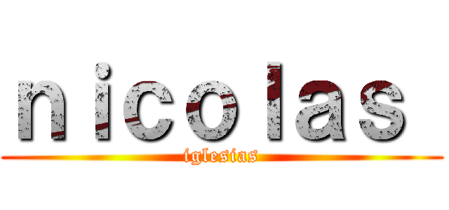 ｎｉｃｏｌａｓ  (iglesias)