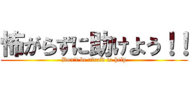 怖がらずに助けよう！！ (Don't be afraid to help)