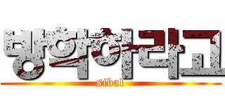 방학하라고 (sibal)