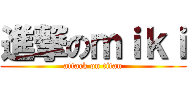 進撃のｍｉｋｉ (attack on titan)