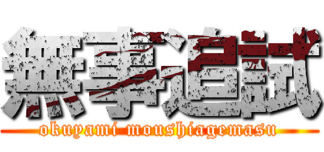 無事追試 (okuyami moushiagemasu)