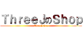 ＴｈｒｅｅＪのＳｈｏｐ (ThreeJshop)
