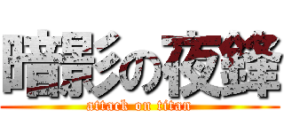 暗影の夜鋒 (attack on titan)