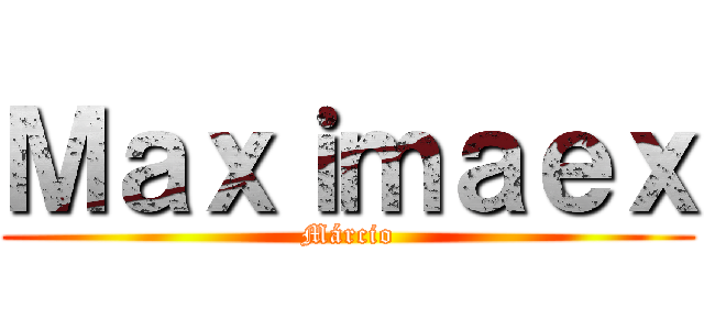 Ｍａｘｉｍａｅｘ (Márcio)