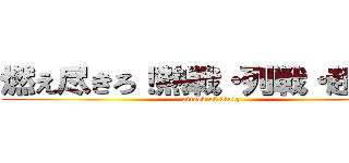 燃え尽きろ！熱戦・列戦・超激戦 (attack of blory)