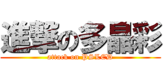 進撃の多晶彩 (attack on PSLED)