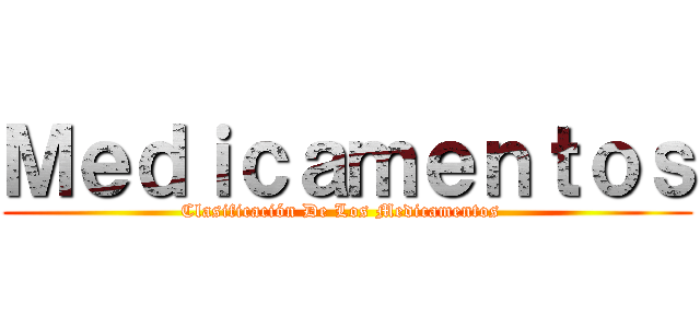 Ｍｅｄｉｃａｍｅｎｔｏｓ (Clasificación De Los Medicamentos  )