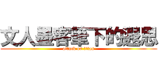 文人墨客筆下的遐思 (attack on titan)