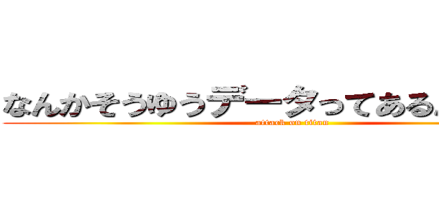 なんかそうゆうデータってあるんですか？ (attack on titan)