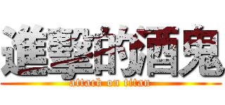 進擊的酒鬼 (attack on titan)
