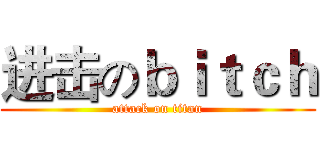 进击のｂｉｔｃｈ (attack on titan)