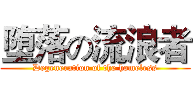 堕落の流浪者 (Degeneration of the homeless)