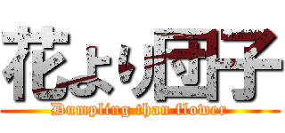 花より団子 (Dumpling than flower)