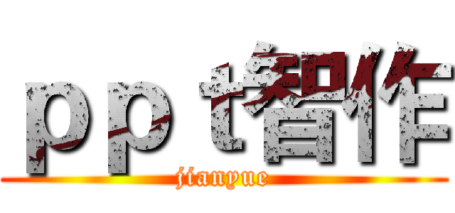 ｐｐｔ智作 (jianyue)