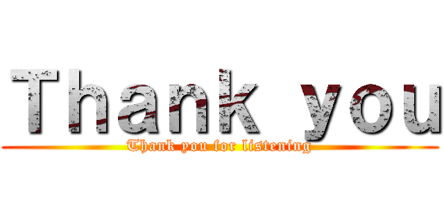 Ｔｈａｎｋ ｙｏｕ (Thank you for listening)