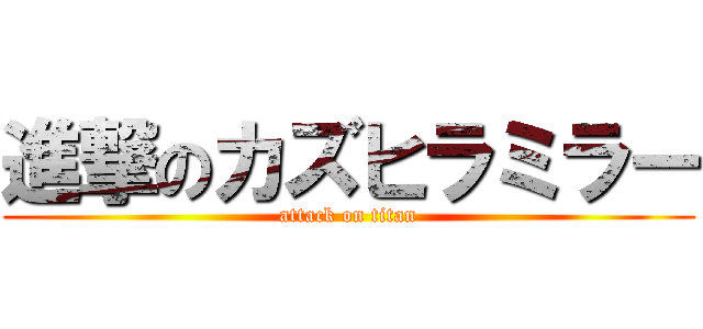 進撃のカズヒラミラー (attack on titan)