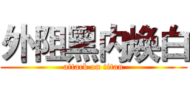 外阻黑内焕白 (attack on titan)
