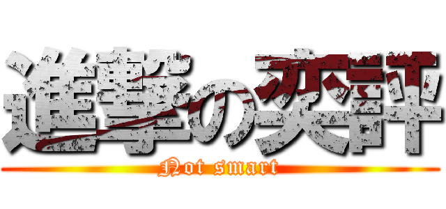 進撃の奕評 (Not smart)