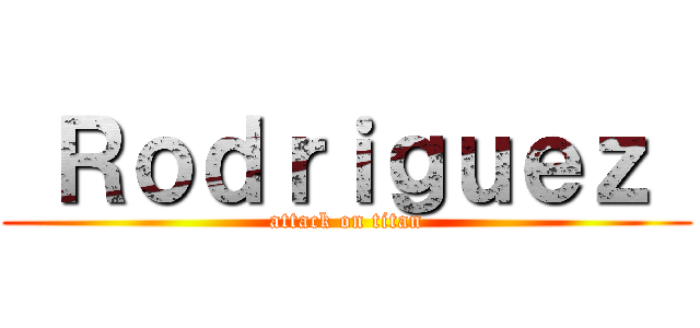  Ｒｏｄｒｉｇｕｅｚ  (attack on titan)