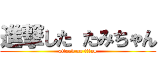 進撃した たみちゃん (attack on titan)