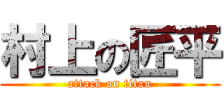 村上の匠平 (attack on titan)