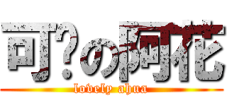 可爱の阿花 (lovely ahua)