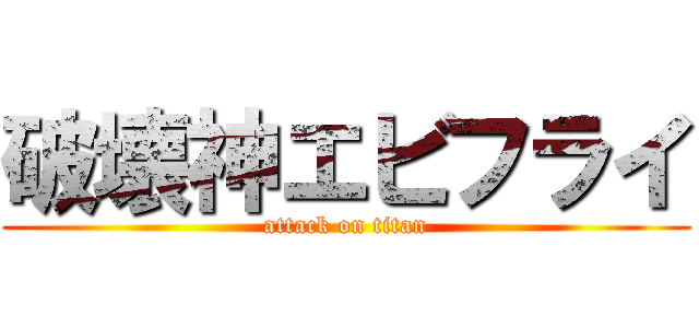 破壊神エビフライ (attack on titan)