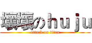壞壞のｈｕｊｕ (attack on titan)